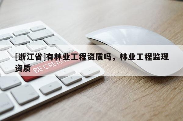 [浙江省]有林業(yè)工程資質嗎，林業(yè)工程監(jiān)理資質