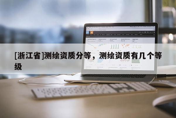 [浙江省]測繪資質分等，測繪資質有幾個等級