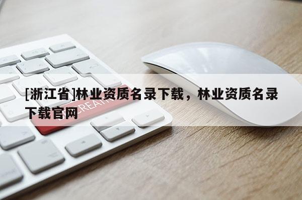 [浙江省]林業資質名錄下載，林業資質名錄下載官網