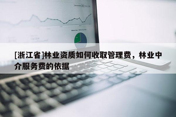 [浙江省]林業資質如何收取管理費，林業中介服務費的依據