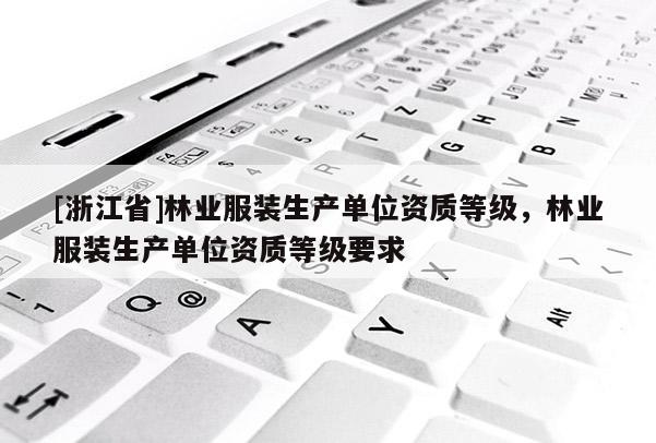 [浙江省]林業服裝生產單位資質等級，林業服裝生產單位資質等級要求