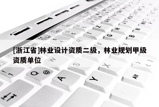 [浙江省]林業設計資質二級，林業規劃甲級資質單位