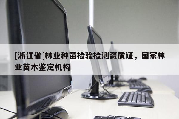 [浙江省]林業種苗檢驗檢測資質證，國家林業苗木鑒定機構