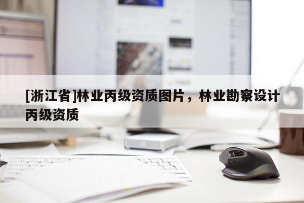 [浙江省]林業丙級資質圖片，林業勘察設計丙級資質
