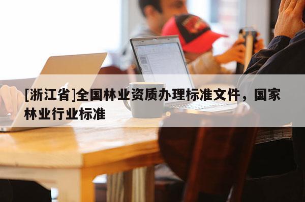 [浙江省]全國林業資質辦理標準文件，國家林業行業標準