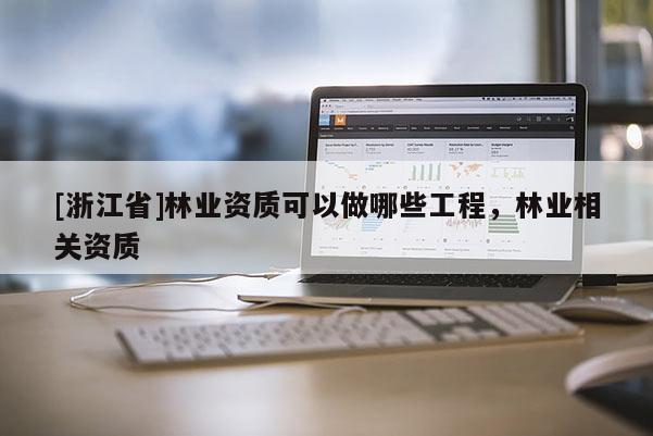 [浙江省]林業資質可以做哪些工程，林業相關資質