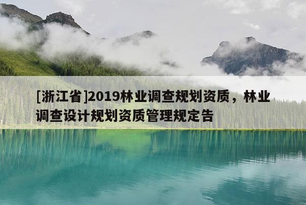 [浙江省]2019林業調查規劃資質，林業調查設計規劃資質管理規定告
