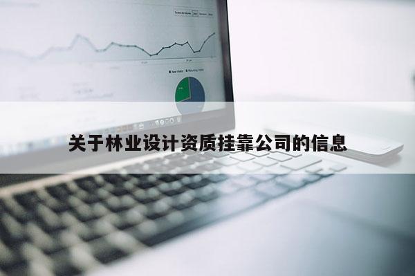關于林業設計資質掛靠公司的信息