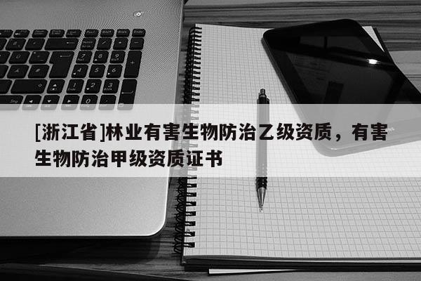 [浙江省]林業有害生物防治乙級資質，有害生物防治甲級資質證書