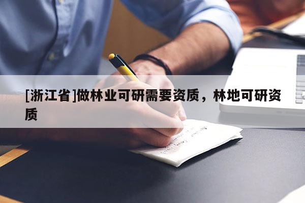 [浙江省]做林業可研需要資質，林地可研資質
