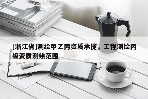 [浙江省]測繪甲乙丙資質承攬，工程測繪丙級資質測繪范圍