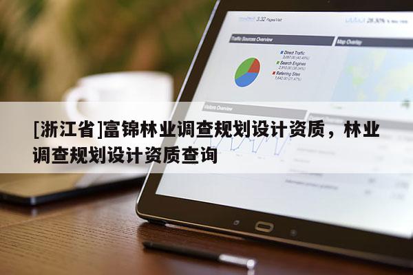 [浙江省]富錦林業調查規劃設計資質，林業調查規劃設計資質查詢