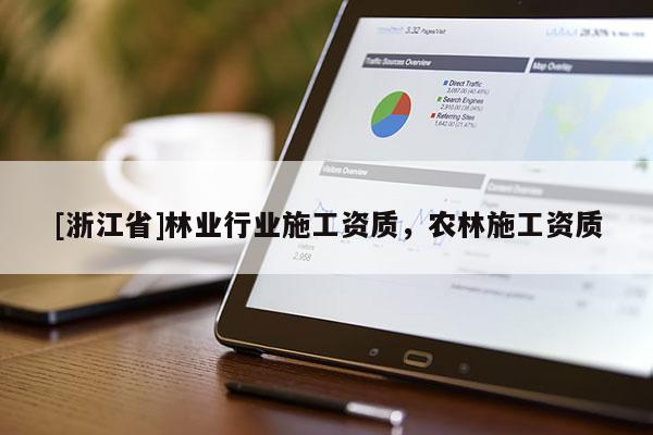 [浙江省]林業行業施工資質，農林施工資質