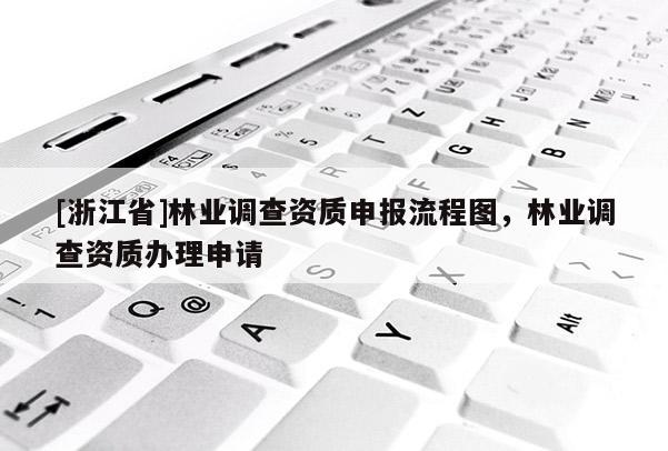 [浙江省]林業調查資質申報流程圖，林業調查資質辦理申請