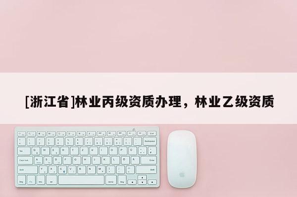 [浙江省]林業丙級資質辦理，林業乙級資質