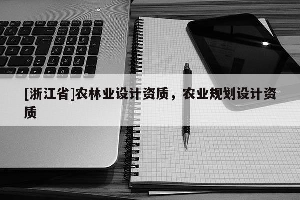 [浙江省]農林業設計資質，農業規劃設計資質