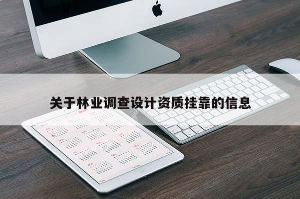 關(guān)于林業(yè)調(diào)查設(shè)計資質(zhì)掛靠的信息