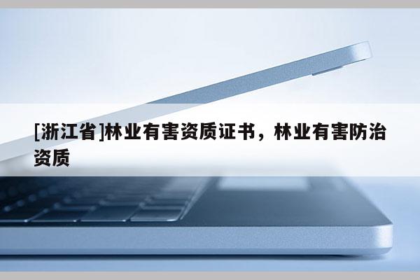 [浙江省]林業有害資質證書，林業有害防治資質