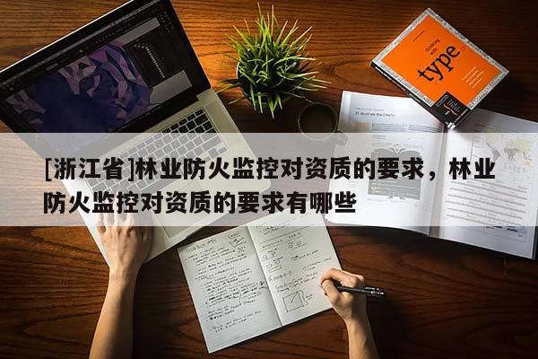[浙江省]林業防火監控對資質的要求，林業防火監控對資質的要求有哪些