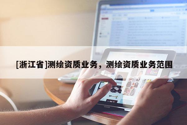 [浙江省]測繪資質業務，測繪資質業務范圍