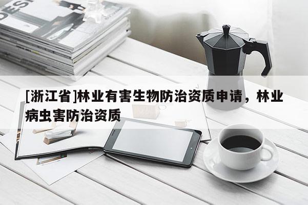 [浙江省]林業有害生物防治資質申請，林業病蟲害防治資質