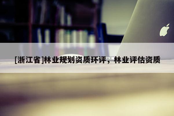[浙江省]林業規劃資質環評，林業評估資質