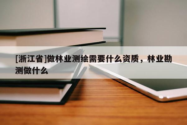 [浙江省]做林業測繪需要什么資質，林業勘測做什么