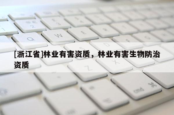 [浙江省]林業(yè)有害資質(zhì)，林業(yè)有害生物防治資質(zhì)