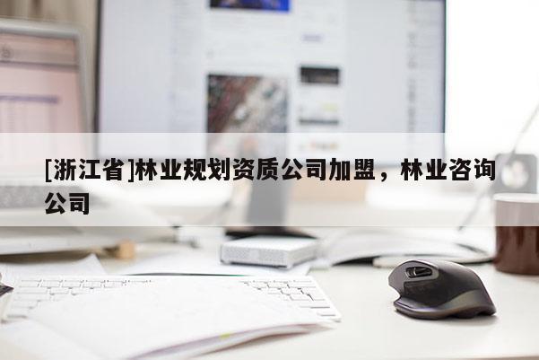 [浙江省]林業規劃資質公司加盟，林業咨詢公司