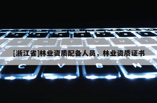 [浙江省]林業資質配備人員，林業資質證書