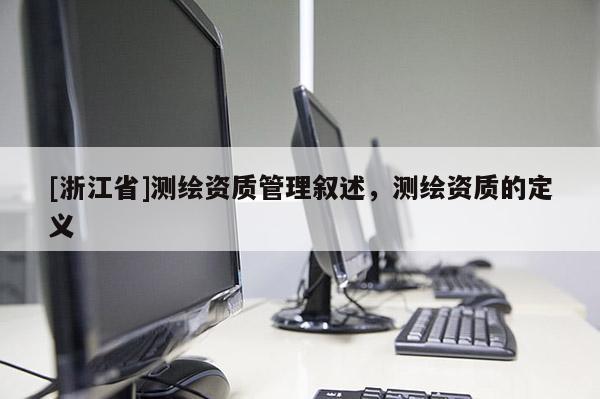 [浙江省]測繪資質管理敘述，測繪資質的定義