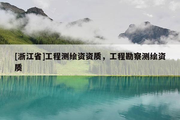 [浙江省]工程測繪資資質(zhì)，工程勘察測繪資質(zhì)
