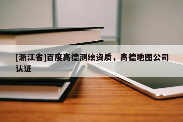 [浙江省]百度高德測繪資質，高德地圖公司認證
