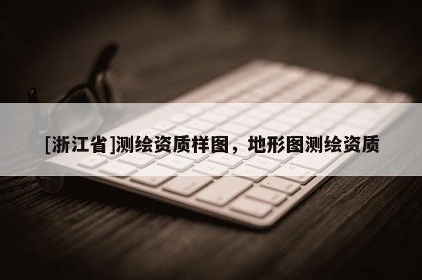 [浙江省]測繪資質(zhì)樣圖，地形圖測繪資質(zhì)