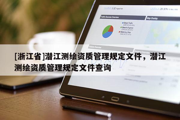 [浙江省]潛江測繪資質管理規(guī)定文件，潛江測繪資質管理規(guī)定文件查詢