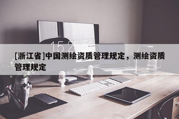 [浙江省]中國測繪資質管理規定，測繪資質管理規定