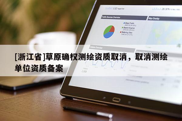 [浙江省]草原確權測繪資質取消，取消測繪單位資質備案