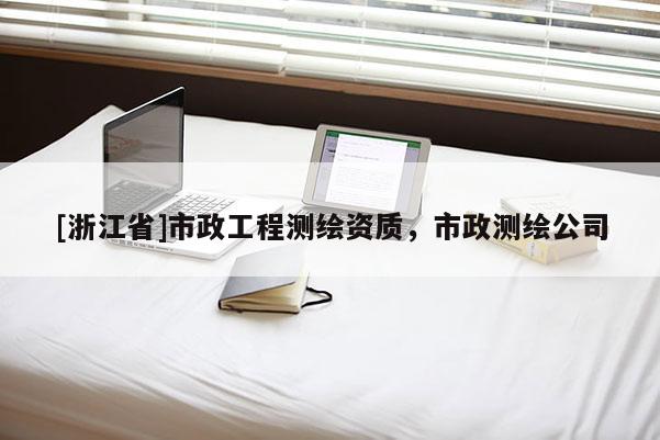 [浙江省]市政工程測繪資質，市政測繪公司
