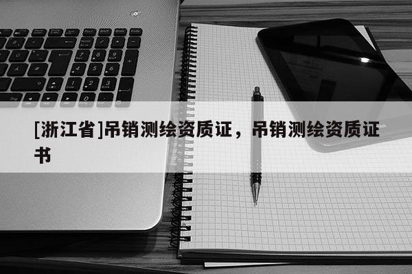 [浙江省]吊銷測繪資質(zhì)證，吊銷測繪資質(zhì)證書