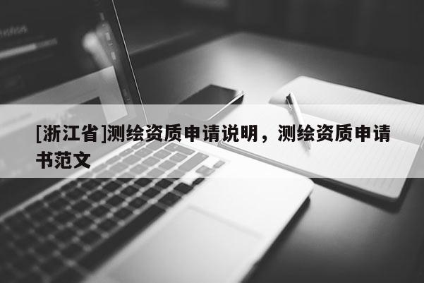 [浙江省]測繪資質申請說明，測繪資質申請書范文