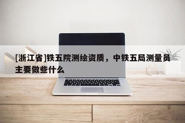 [浙江省]鐵五院測繪資質，中鐵五局測量員主要做些什么
