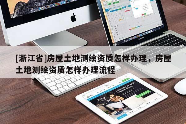 [浙江省]房屋土地測繪資質怎樣辦理，房屋土地測繪資質怎樣辦理流程
