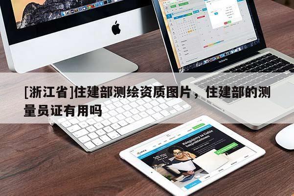 [浙江省]住建部測繪資質圖片，住建部的測量員證有用嗎