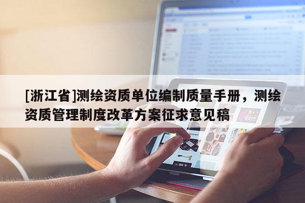[浙江省]測繪資質單位編制質量手冊，測繪資質管理制度改革方案征求意見稿