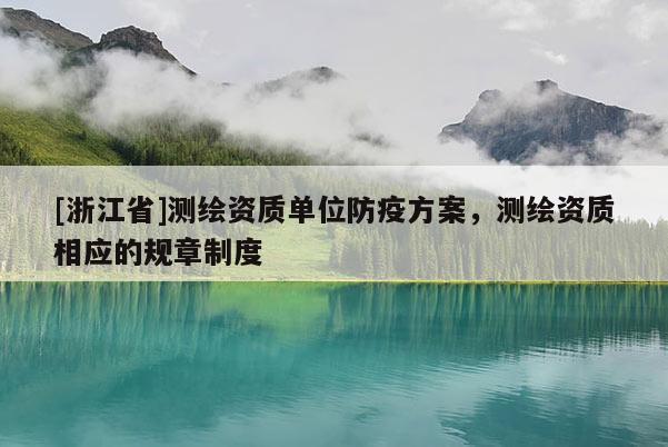 [浙江省]測繪資質單位防疫方案，測繪資質相應的規(guī)章制度