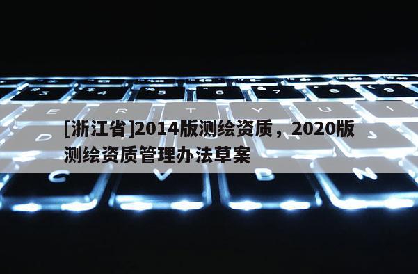 [浙江省]2014版測繪資質，2020版測繪資質管理辦法草案