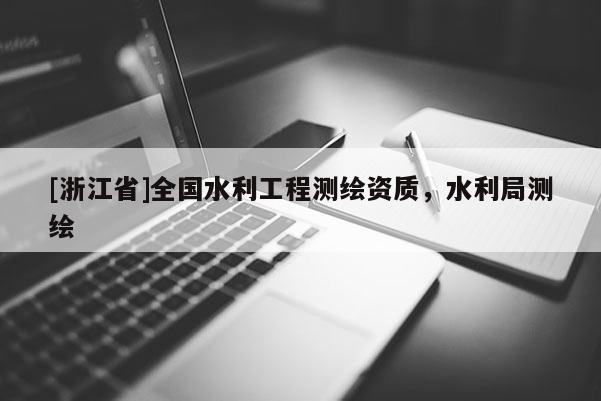 [浙江省]全國(guó)水利工程測(cè)繪資質(zhì)，水利局測(cè)繪