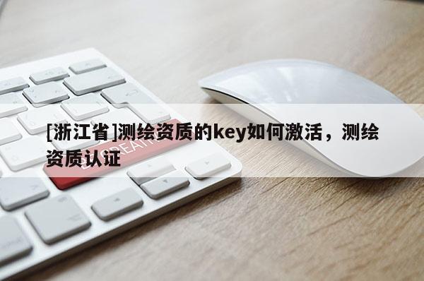 [浙江省]測繪資質的key如何激活，測繪資質認證