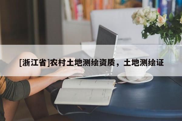 [浙江省]農村土地測繪資質，土地測繪證