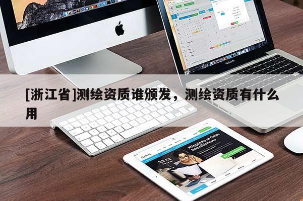 [浙江省]測繪資質誰頒發，測繪資質有什么用
